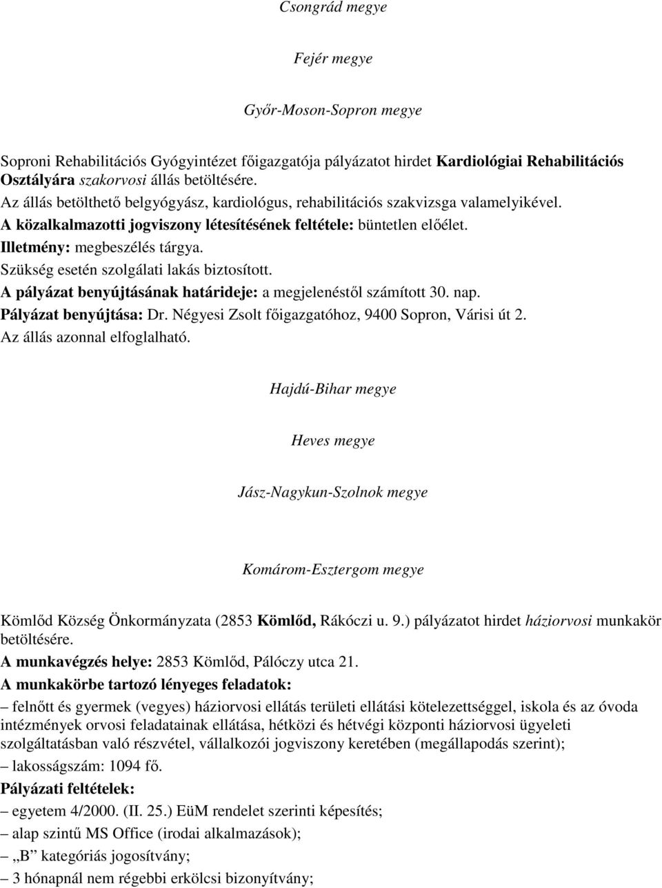 Szükség esetén szolgálati lakás biztosított. A pályázat benyújtásának határideje: a megjelenéstıl számított 30. nap. Pályázat benyújtása: Dr. Négyesi Zsolt fıigazgatóhoz, 9400 Sopron, Várisi út 2.