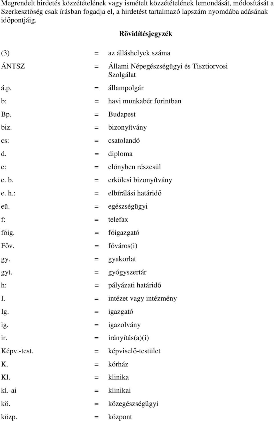 = bizonyítvány cs: = csatolandó d. = diploma e: = elınyben részesül e. b. = erkölcsi bizonyítvány e. h.: = elbírálási határidı eü. = egészségügyi f: = telefax fıig. = fıigazgató Fıv. = fıváros(i) gy.