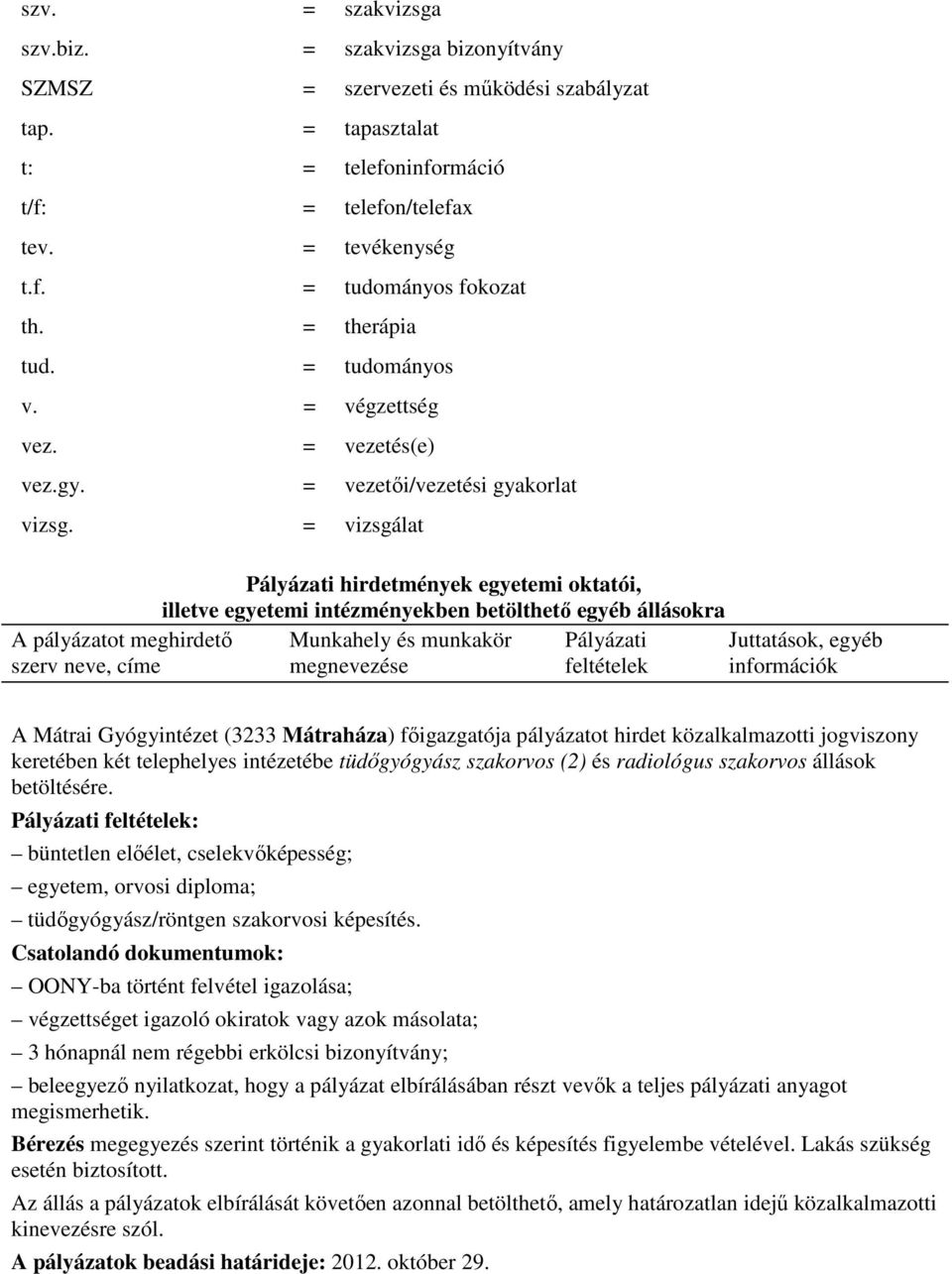 = vizsgálat A pályázatot meghirdetı szerv neve, címe Pályázati hirdetmények egyetemi oktatói, illetve egyetemi intézményekben betölthetı egyéb állásokra Munkahely és munkakör Pályázati megnevezése