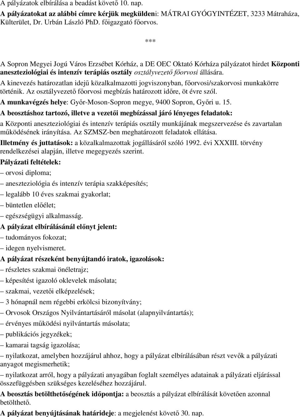 A kinevezés határozatlan idejő közalkalmazotti jogviszonyban, fıorvosi/szakorvosi munkakörre történik. Az osztályvezetı fıorvosi megbízás határozott idıre, öt évre szól.