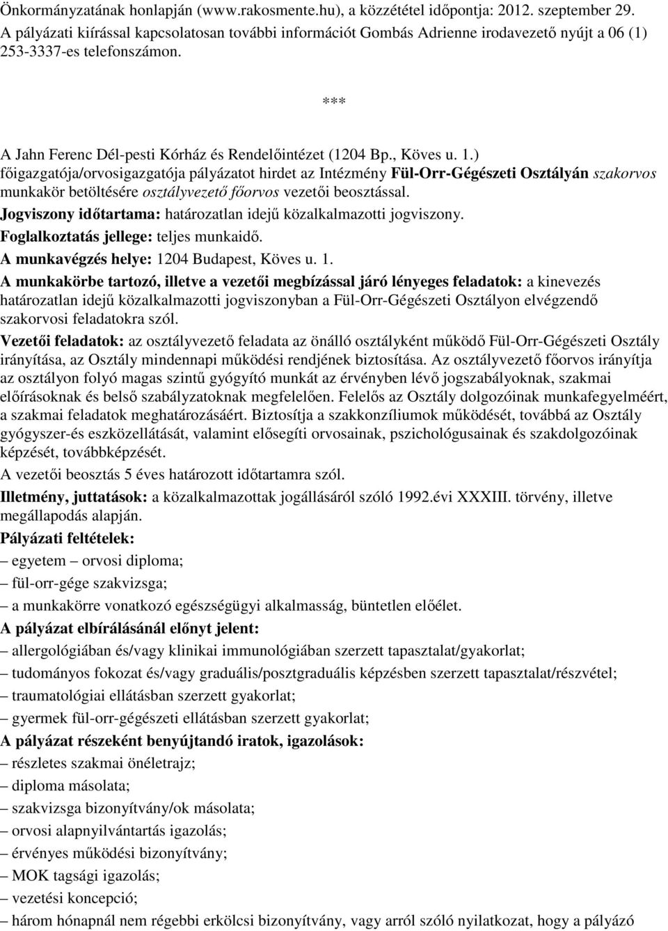 1.) fıigazgatója/orvosigazgatója pályázatot hirdet az Intézmény Fül-Orr-Gégészeti Osztályán szakorvos munkakör betöltésére osztályvezetı fıorvos vezetıi beosztással.