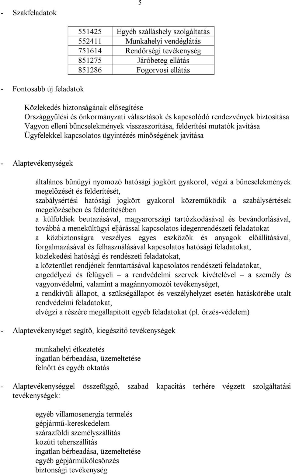 Ügyfelekkel kapcsolatos ügyintézés minőségének javítása - Alaptevékenységek általános bűnügyi nyomozó hatósági jogkört gyakorol, végzi a bűncselekmények megelőzését és felderítését, szabálysértési