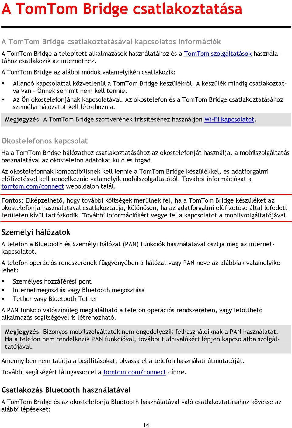 A készülék mindig csatlakoztatva van Önnek semmit nem kell tennie. Az Ön okostelefonjának kapcsolatával. Az okostelefon és a TomTom Bridge csatlakoztatásához személyi hálózatot kell létrehoznia.