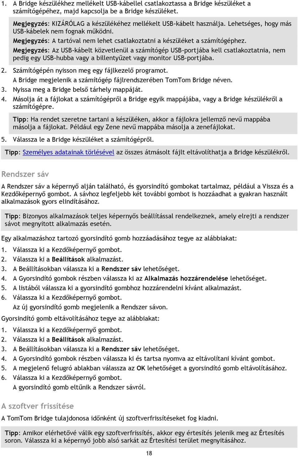 Megjegyzés: Az USB-kábelt közvetlenül a számítógép USB-portjába kell csatlakoztatnia, nem pedig egy USB-hubba vagy a billentyűzet vagy monitor USB-portjába. 2.