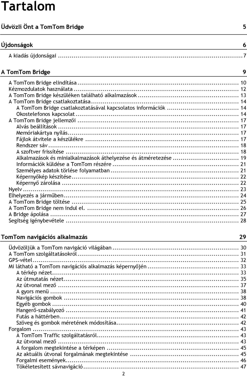 .. 14 A TomTom Bridge jellemzői... 17 Alvás beállítások... 17 Memóriakártya nyílás... 17 Fájlok átvitele a készülékre... 17 Rendszer sáv... 18 A szoftver frissítése.