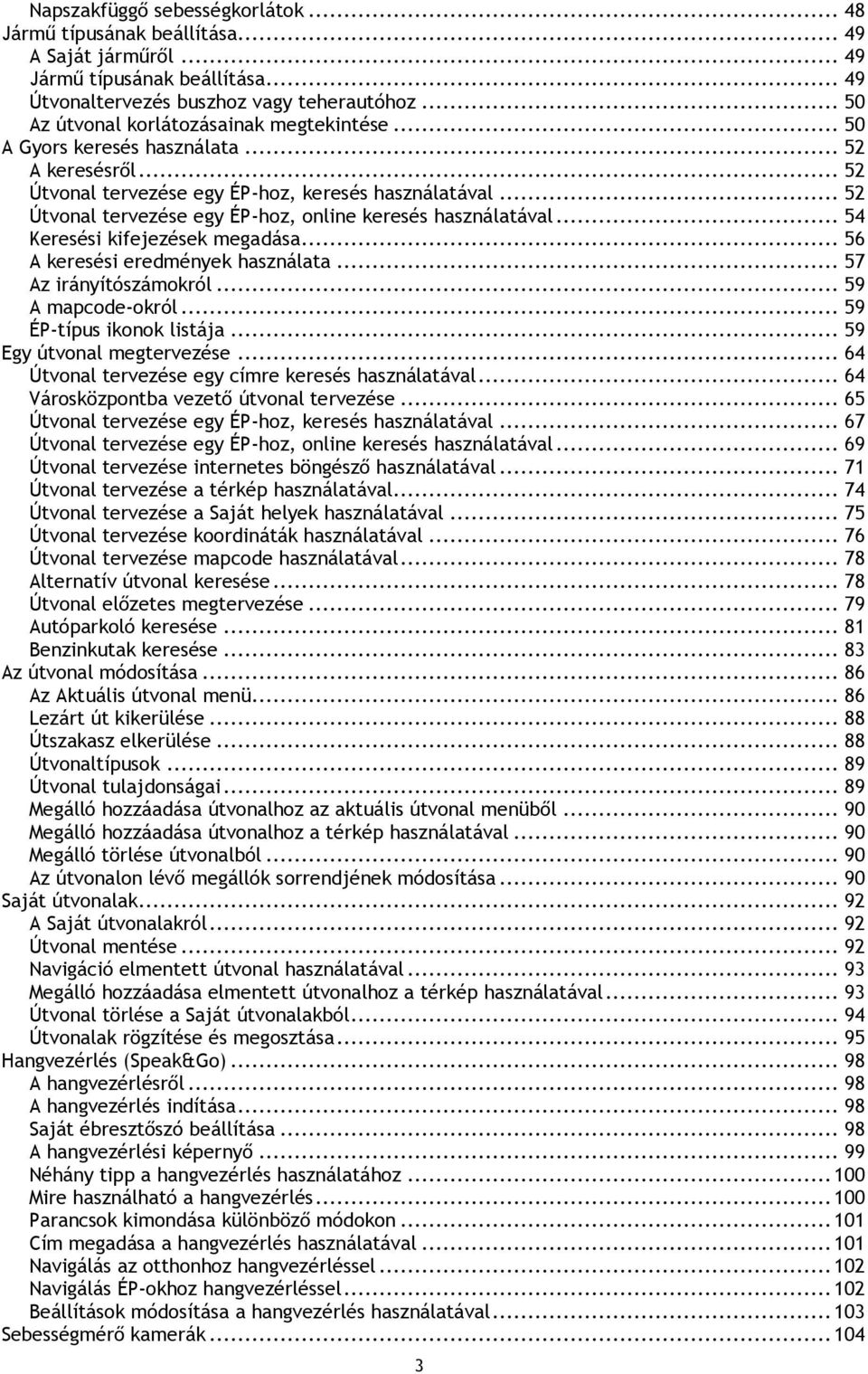 .. 52 Útvonal tervezése egy ÉP-hoz, online keresés használatával... 54 Keresési kifejezések megadása... 56 A keresési eredmények használata... 57 Az irányítószámokról... 59 A mapcode-okról.