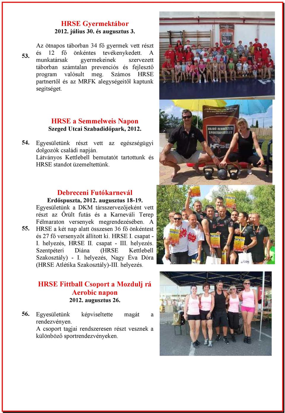 HRSE a Semmelweis Napon Szeged Utcai Szabadidőpark, 2012. 54. Egyesületünk részt vett az egészségügyi dolgozók családi napján. Látványos Kettlebell bemutatót tartottunk és HRSE standot üzemeltettünk.