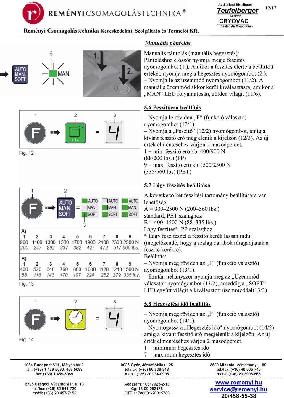 Nyomja le röviden F (funkció választó) nyomógombot (12/1). Nyomja a Feszítı (12/2) nyomógombot, amíg a kívánt feszítı erı megjelenik a kijelzın (12/3). Az új érték elmentéséhez várjon 2 másodpercet.