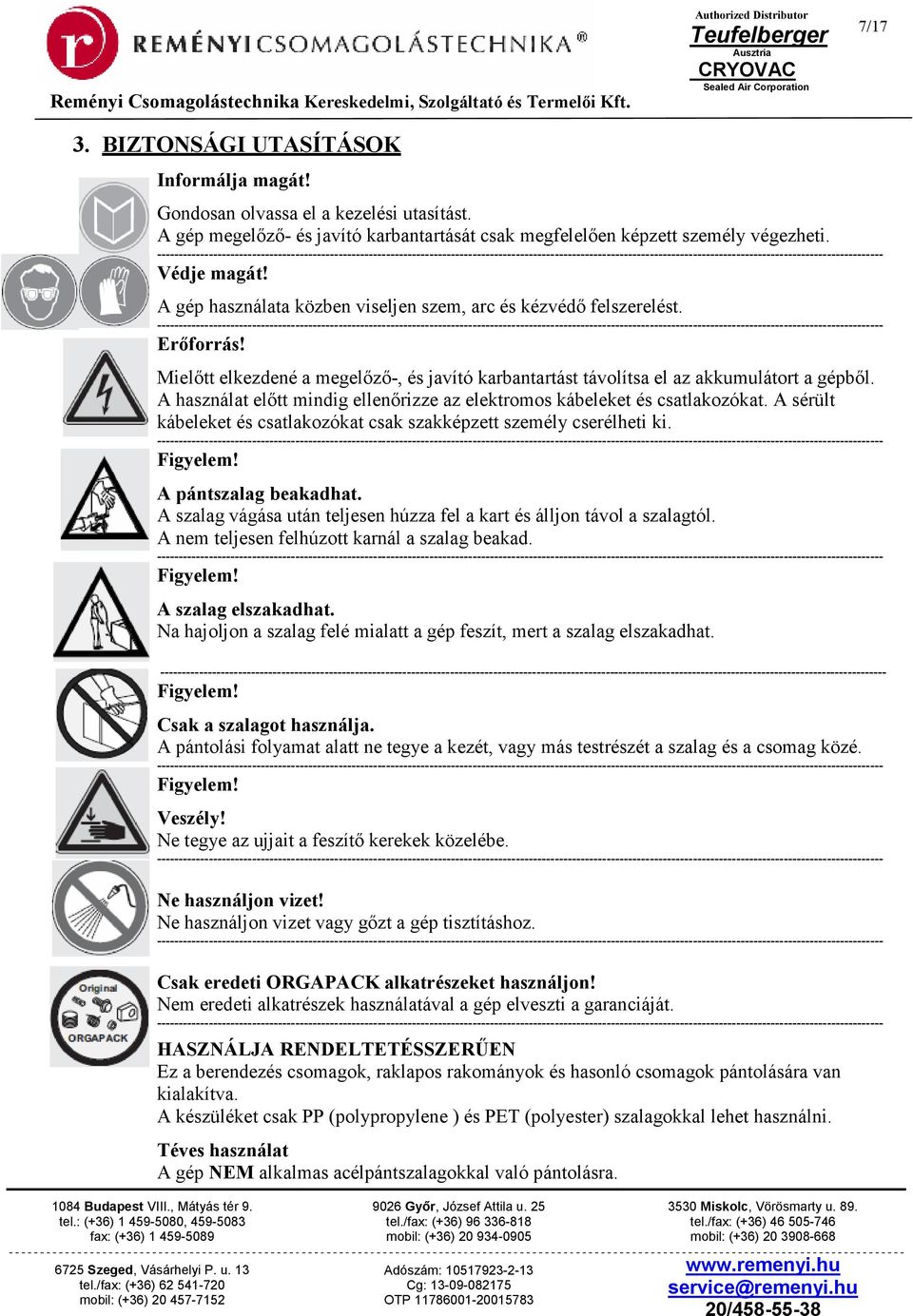 A használat elıtt mindig ellenırizze az elektromos kábeleket és csatlakozókat. A sérült kábeleket és csatlakozókat csak szakképzett személy cserélheti ki. Figyelem! A pántszalag beakadhat.