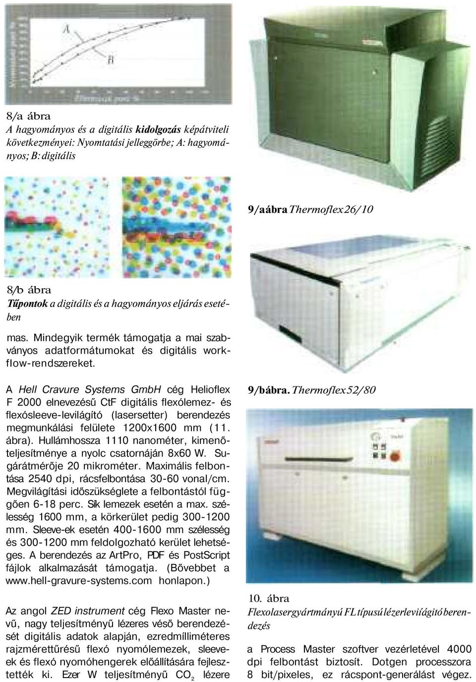 A Hell Cravure Systems GmbH cég Helioflex F 2000 elnevezésű CtF digitális flexólemez- és flexósleeve-levilágító (lasersetter) berendezés megmunkálási felülete 1200x1600 mm (11. ábra).