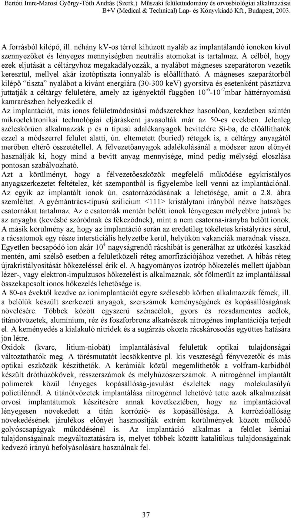 A mágneses szeparátorból kilépő tiszta nyalábot a kívánt energiára (30-300 kev) gyorsítva és esetenként pásztázva juttatják a céltárgy felületére, amely az igényektől függően 10-6 -10-7 mbar