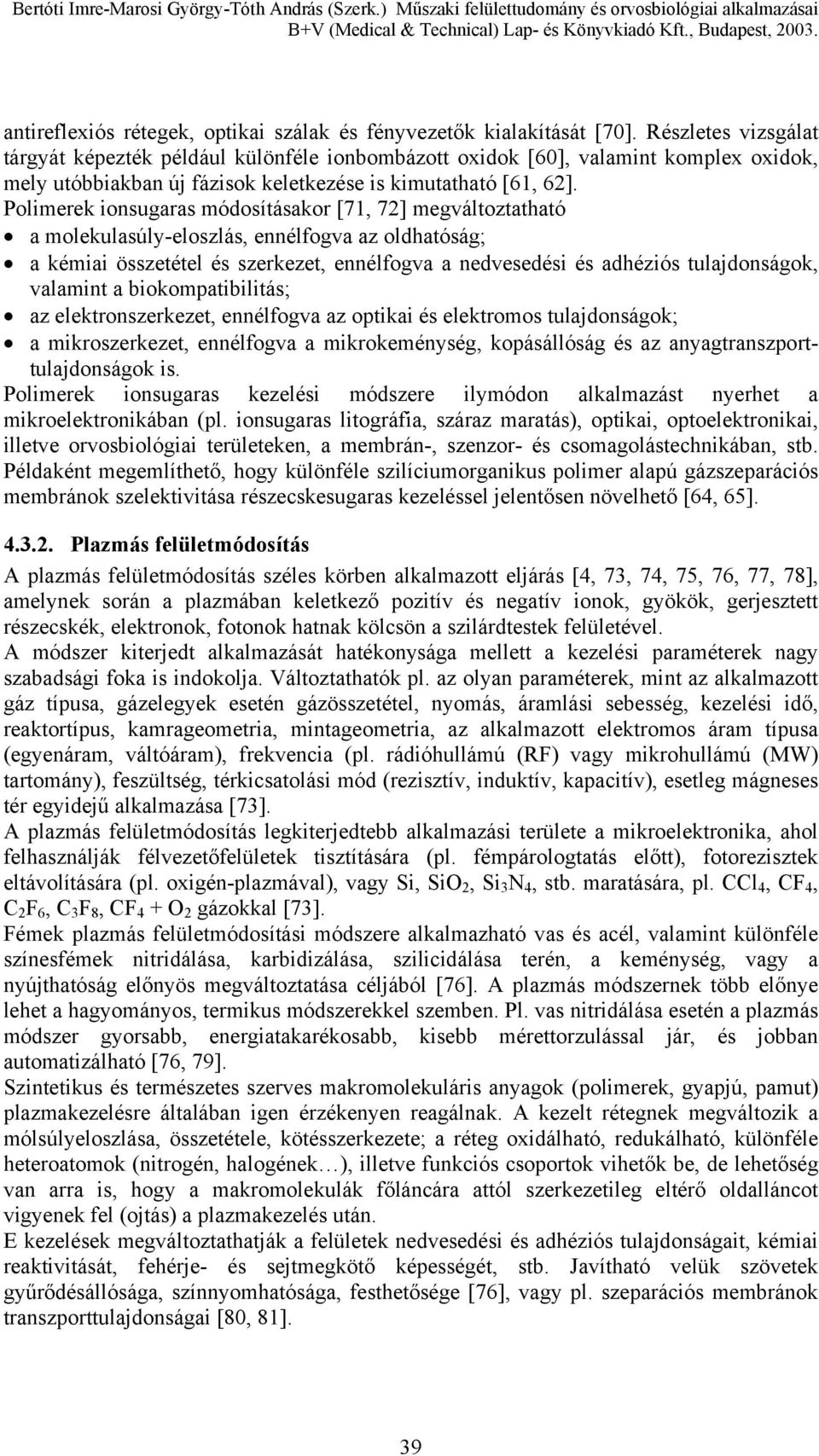 Polimerek ionsugaras módosításakor [71, 72] megváltoztatható a molekulasúly-eloszlás, ennélfogva az oldhatóság; a kémiai összetétel és szerkezet, ennélfogva a nedvesedési és adhéziós tulajdonságok,