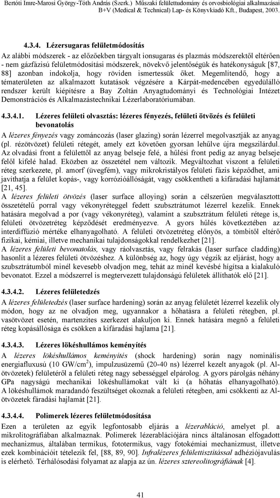 Megemlítendő, hogy a tématerületen az alkalmazott kutatások végzésére a Kárpát-medencében egyedülálló rendszer került kiépítésre a Bay Zoltán Anyagtudományi és Technológiai Intézet Demonstrációs és