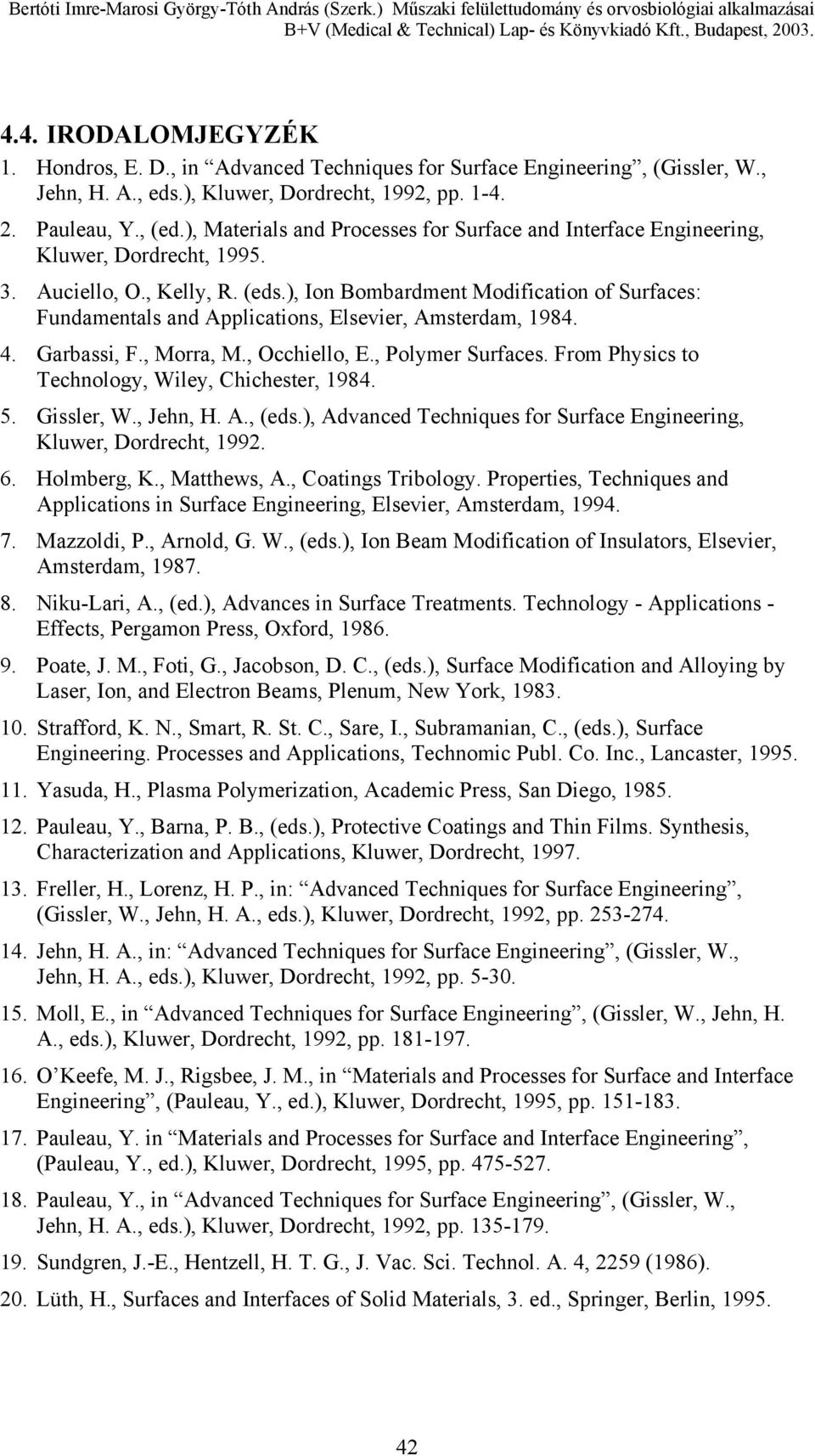 ), Ion Bombardment Modification of Surfaces: Fundamentals and Applications, Elsevier, Amsterdam, 1984. 4. Garbassi, F., Morra, M., Occhiello, E., Polymer Surfaces.