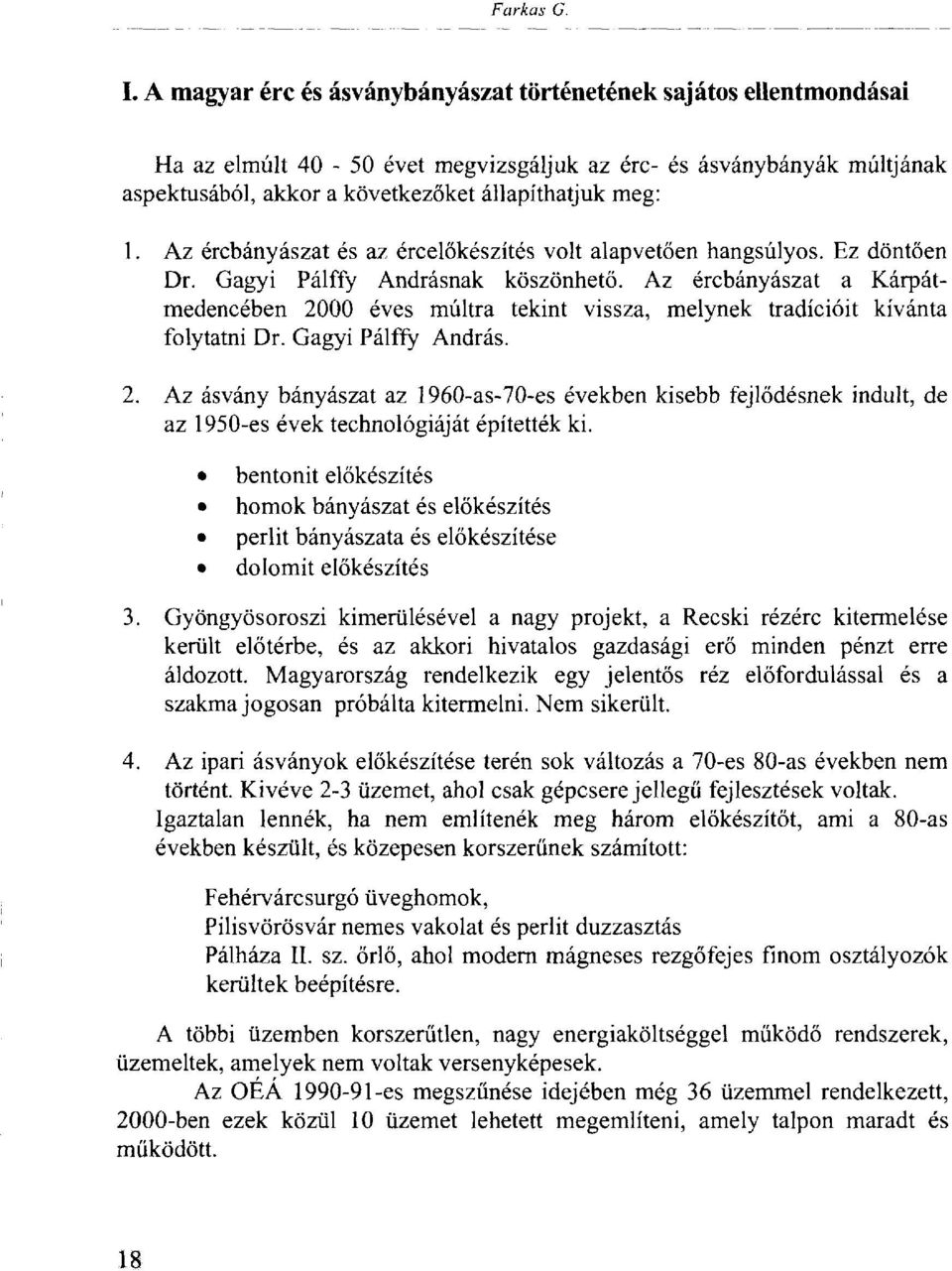 Az ércbányászat és az ércelőkészítés volt alapvetően hangsúlyos. Ez döntően Dr. Gagyi Pálffy Andrásnak köszönhető.