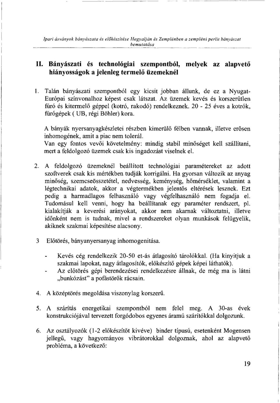 Talán bányászati szempontból egy kicsit jobban állunk, de ez a Nyugat- Európái színvonalhoz képest csak látszat. Az üzemek kevés és korszerűtlen fúró és kitermelő géppel (kotró, rakodó) rendelkeznek.