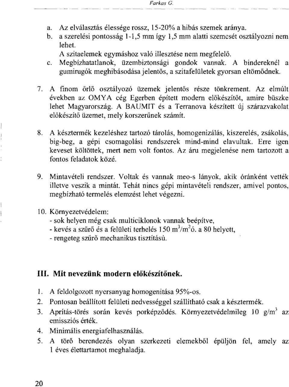 A finom őrlő osztályozó üzemek jelentős része tönkrement. Az elmúlt években az OMYA cég Egerben épített modern előkészítőt, amire büszke lehet Magyarország.