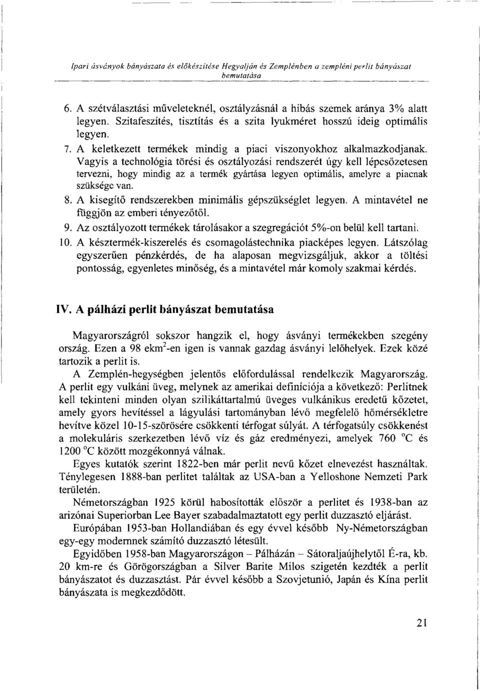 Vagyis a technológia törési és osztályozási rendszerét úgy kell lépcsőzetesen tervezni, hogy mindig az a termék gyártása legyen optimális, amelyre a piacnak szüksége van. 8.