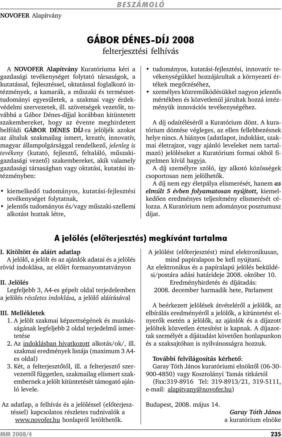 szövetségek vezetõit, továbbá a Gábor Dénes-díjjal korábban kitüntetett szakembereket, hogy az évente meghirdetett belföldi GÁBOR DÉNES DÍJ-ra jelöljék azokat az általuk szakmailag ismert, kreatív,