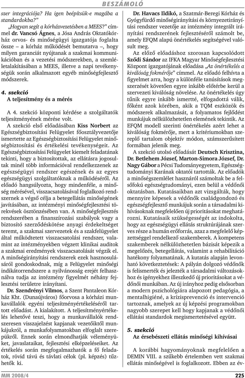 módszerekben, a szemléletalakításában a MEES, illetve a napi tevékenységük során alkalmazott egyéb minõségfejlesztõ módszerek. 4. szekció A teljesítmény és a mérés A 4.