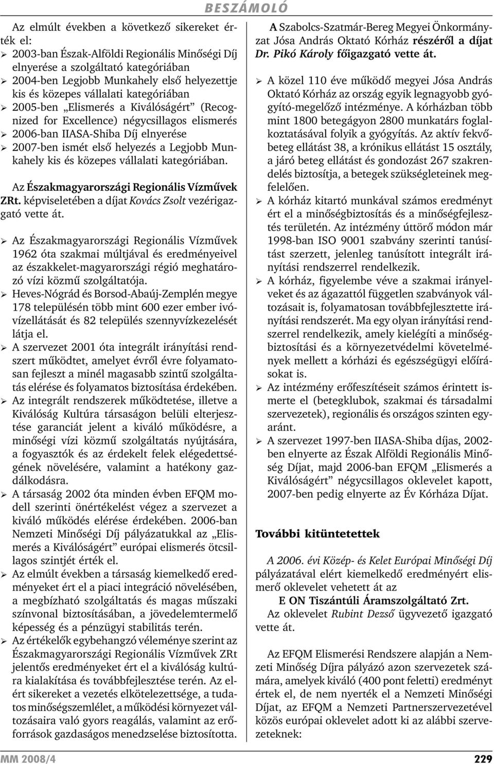 közepes vállalati kategóriában. Az Északmagyarországi Regionális Vízmûvek ZRt. képviseletében a díjat Kovács Zsolt vezérigazgató vette át.