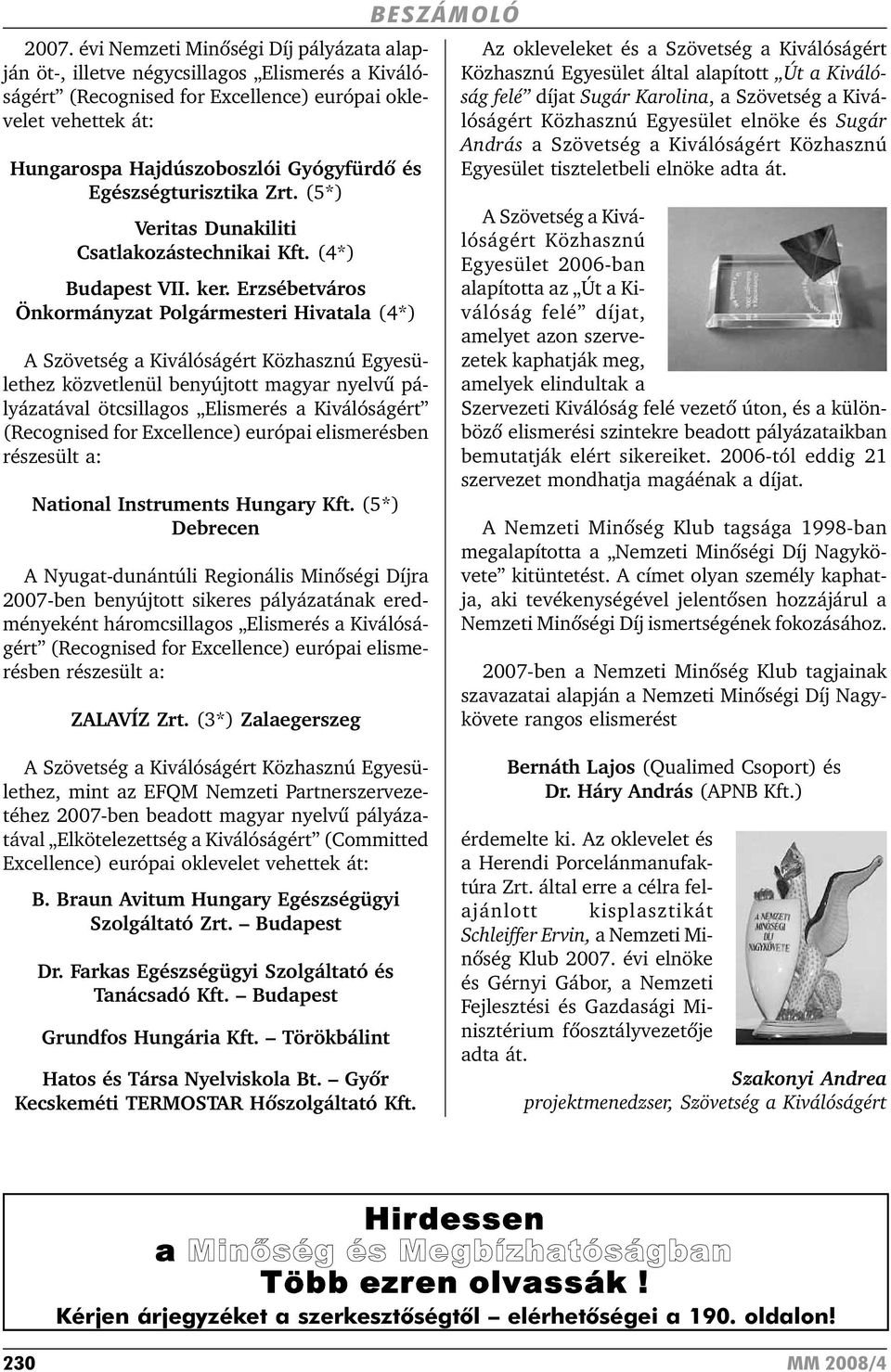 Erzsébetváros Önkormányzat Polgármesteri Hivatala (4*) A Szövetség a Kiválóságért Közhasznú Egyesülethez közvetlenül benyújtott magyar nyelvû pályázatával ötcsillagos Elismerés a Kiválóságért