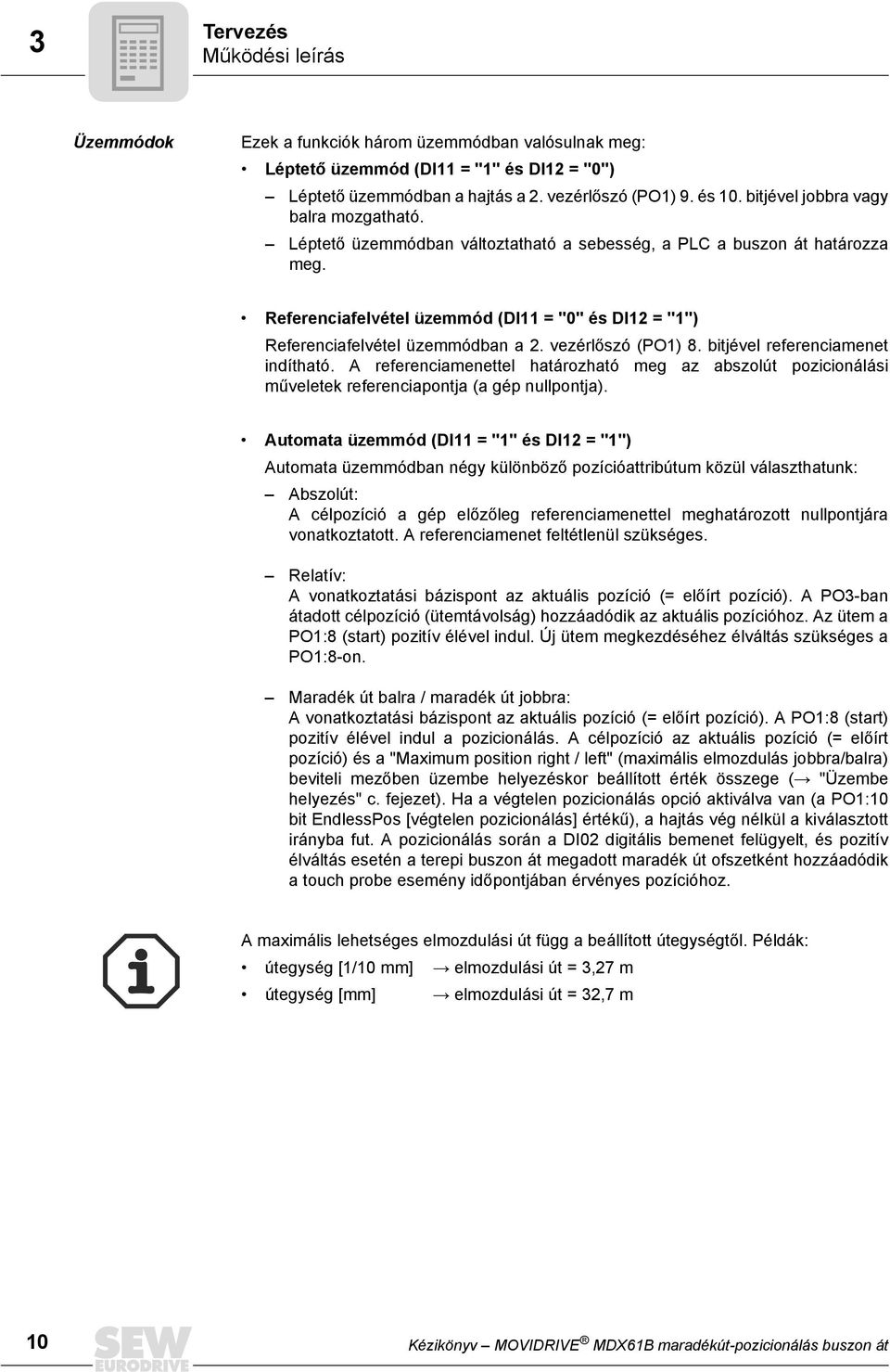 Referenciafelvétel üzemmód (DI11 = "" és DI12 = "1") Referenciafelvétel üzemmódban a 2. vezérlőszó (PO1) 8. bitjével referenciamenet indítható.