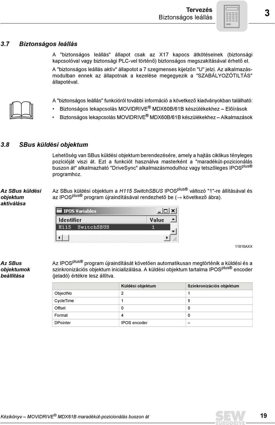 A "biztonságos leállás aktív" állapotot a 7 szegmenses kijelzőn "U" jelzi. Az alkalmazásmodulban ennek az állapotnak a kezelése megegyezik a "SZABÁLYOZÓTILTÁS" állapotéval.