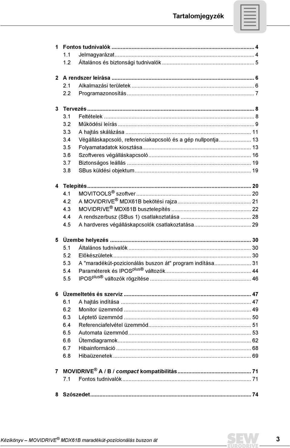 .. 16 3.7 Biztonságos leállás... 19 3.8 SBus küldési objektum... 19 4 Telepítés... 2 4.1 MOVITOOLS szoftver... 2 4.2 A MOVIDRIVE MDX61B bekötési rajza... 21 4.3 MOVIDRIVE MDX61B busztelepítés... 22 4.