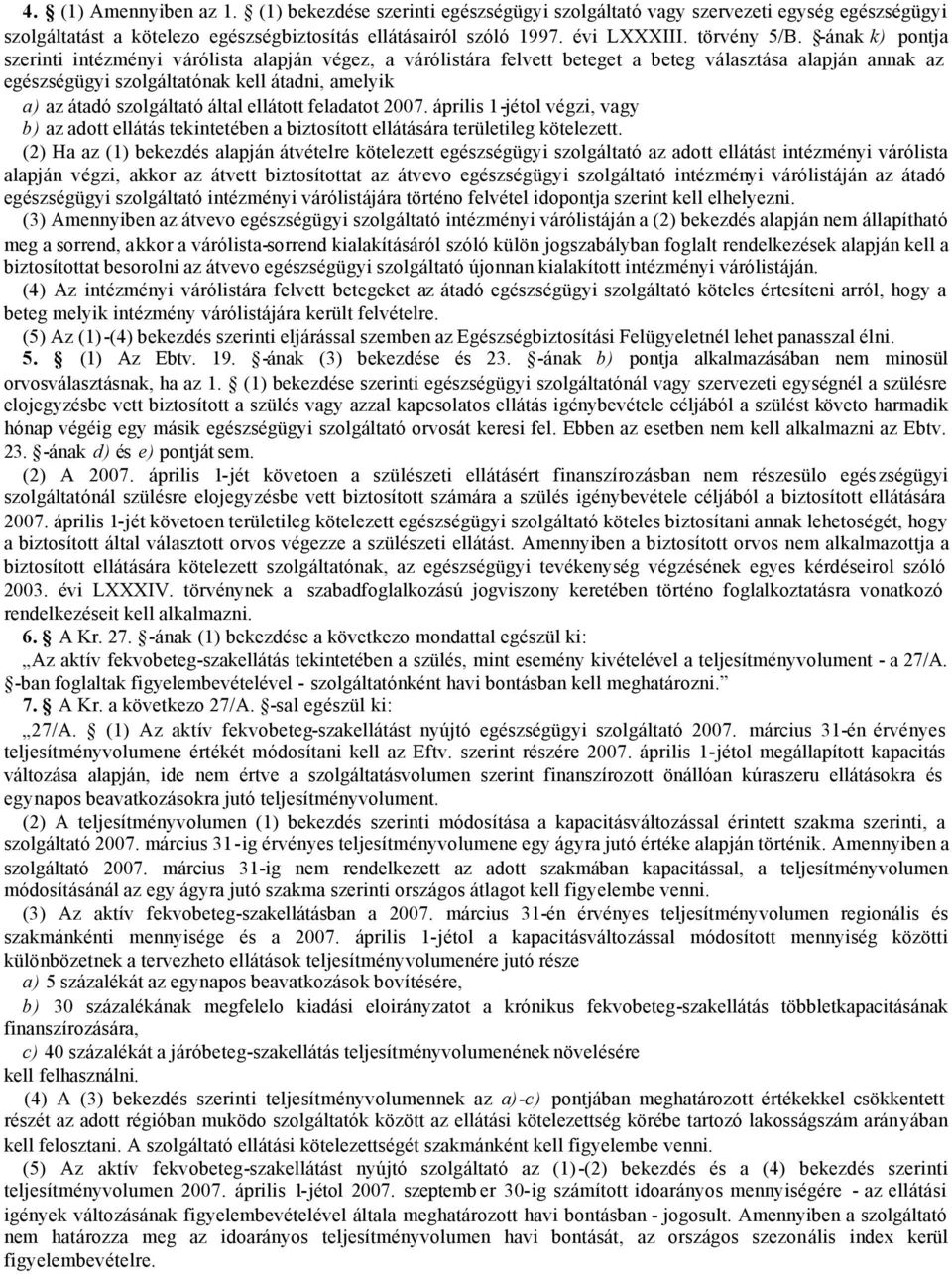 -ának k) pontja szerinti intézményi várólista alapján végez, a várólistára felvett beteget a beteg választása alapján annak az egészségügyi szolgáltatónak kell átadni, amelyik a) az átadó szolgáltató