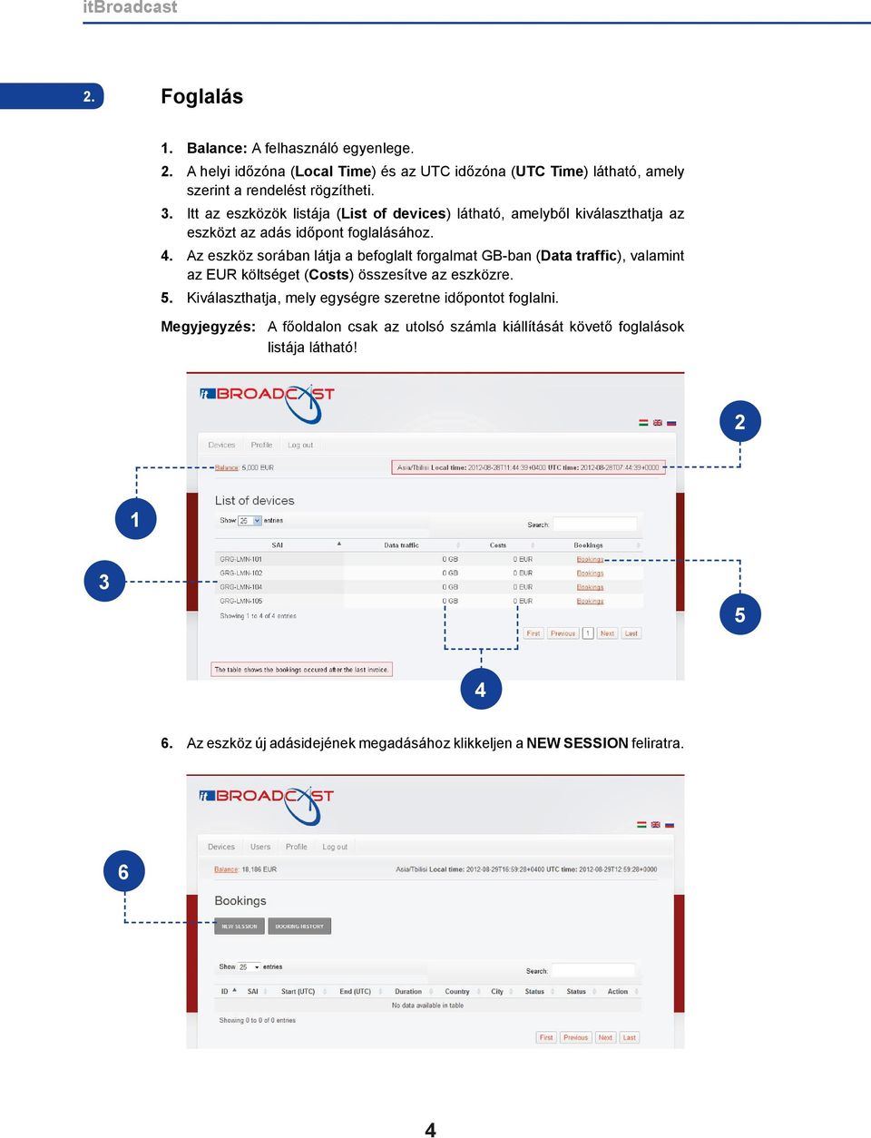 . Az eszköz sorában látja a befoglalt forgalmat GB-ban (Data traffic), valamint az EUR költséget (Costs) összesítve az eszközre. 5.