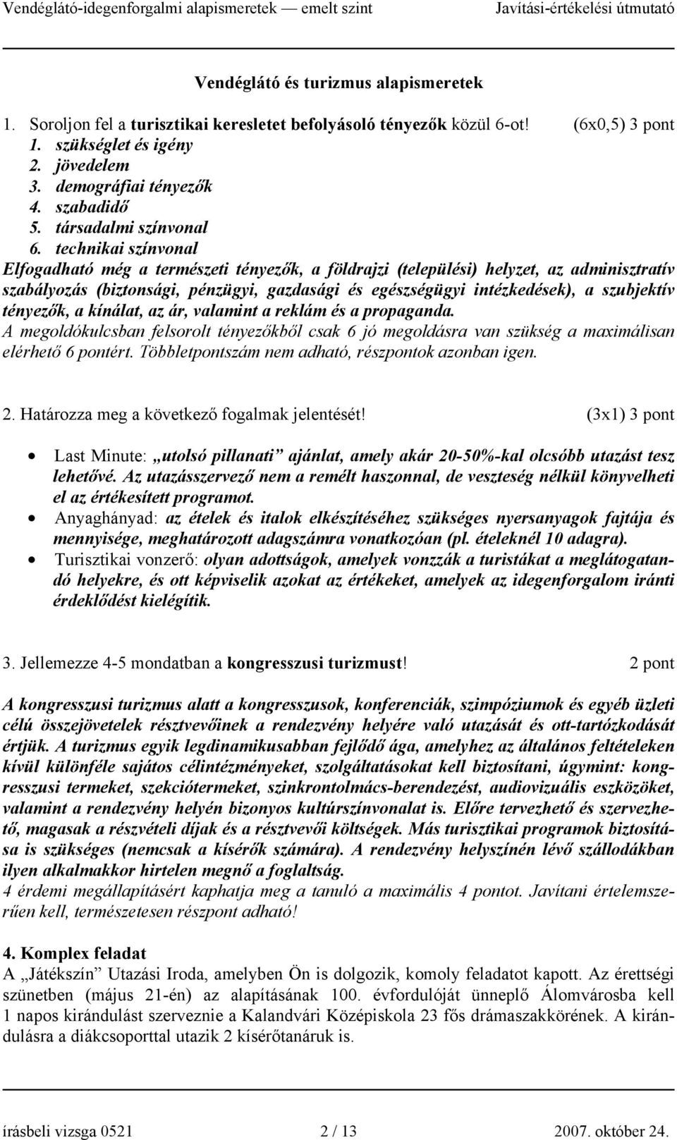 technikai színvonal Elfogadható még a természeti tényezők, a földrajzi (települési) helyzet, az adminisztratív szabályozás (biztonsági, pénzügyi, gazdasági és egészségügyi intézkedések), a szubjektív