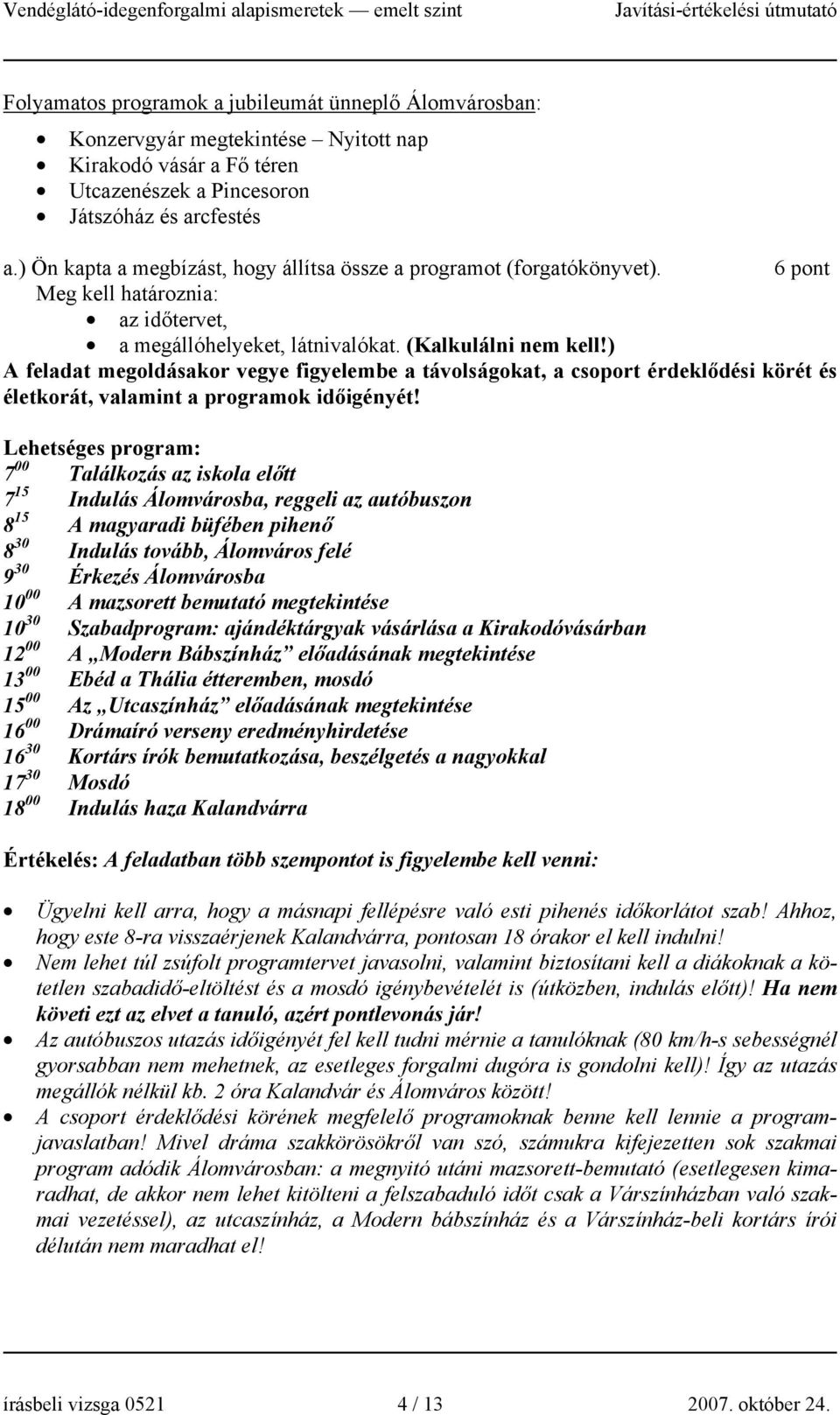 ) A feladat megoldásakor vegye figyelembe a távolságokat, a csoport érdeklődési körét és életkorát, valamint a programok időigényét!