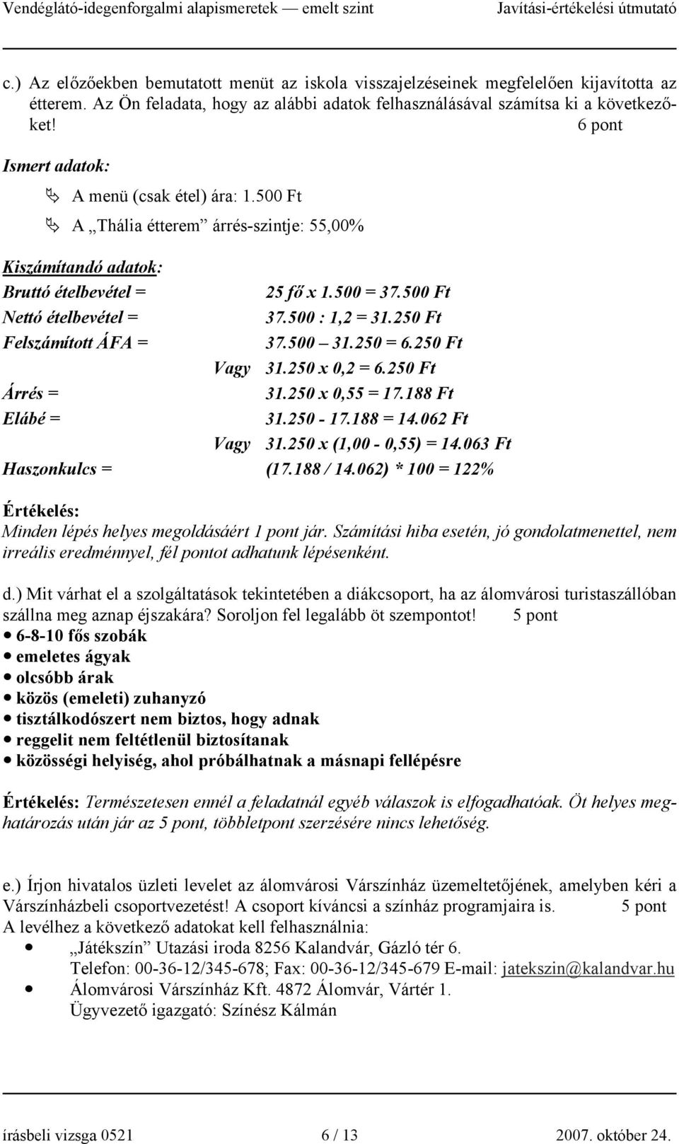 250 Ft Felszámított ÁFA = 37.500 31.250 = 6.250 Ft Vagy 31.250 x 0,2 = 6.250 Ft Árrés = 31.250 x 0,55 = 17.188 Ft Elábé = 31.250-17.188 = 14.062 Ft Vagy 31.250 x (1,00-0,55) = 14.