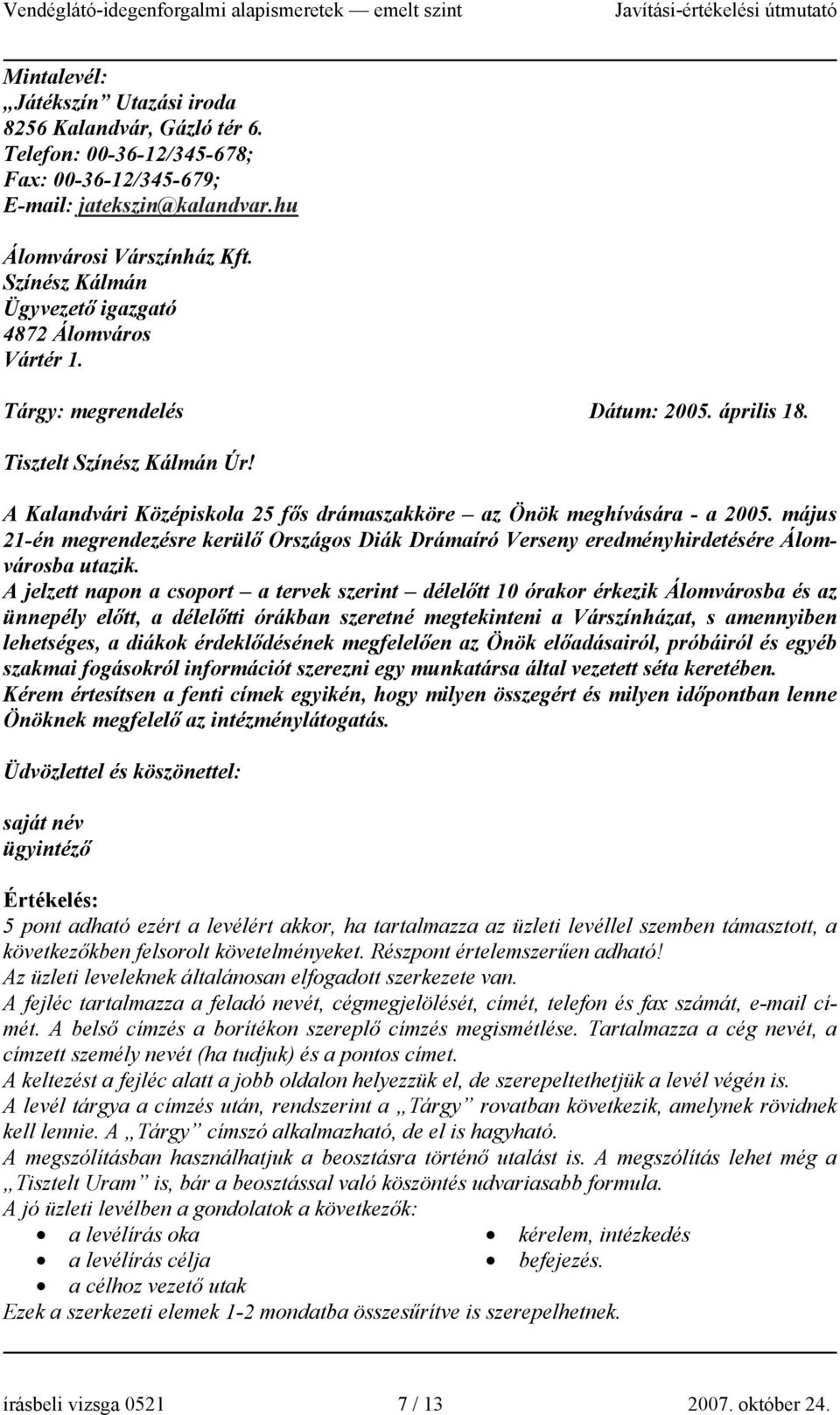 A Kalandvári Középiskola 25 fős drámaszakköre az Önök meghívására - a 2005. május 21-én megrendezésre kerülő Országos Diák Drámaíró Verseny eredményhirdetésére Álomvárosba utazik.