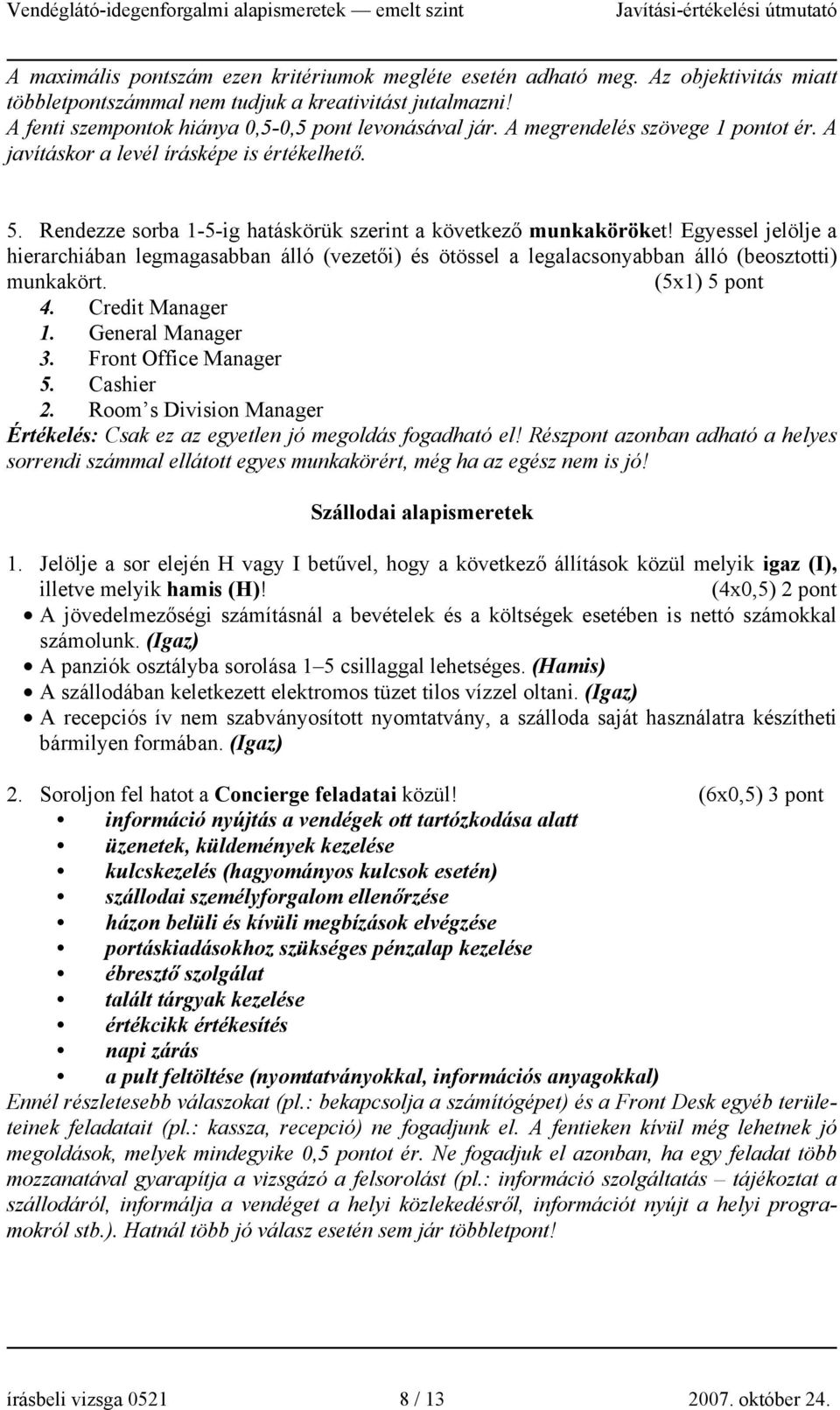 Egyessel jelölje a hierarchiában legmagasabban álló (vezetői) és ötössel a legalacsonyabban álló (beosztotti) munkakört. (5x1) 5 pont 4. Credit Manager 1. General Manager 3. Front Office Manager 5.