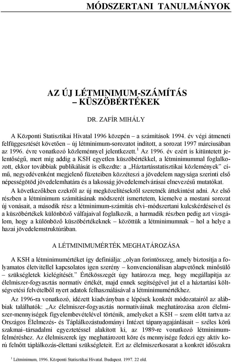 év ezért is kitüntetett jelentőségű, mert míg addig a KSH egyetlen küszöbértékkel, a létminimummal foglalkozott, ekkor továbbiak publikálását is elkezdte: a Háztartásstatisztikai közlemények című,