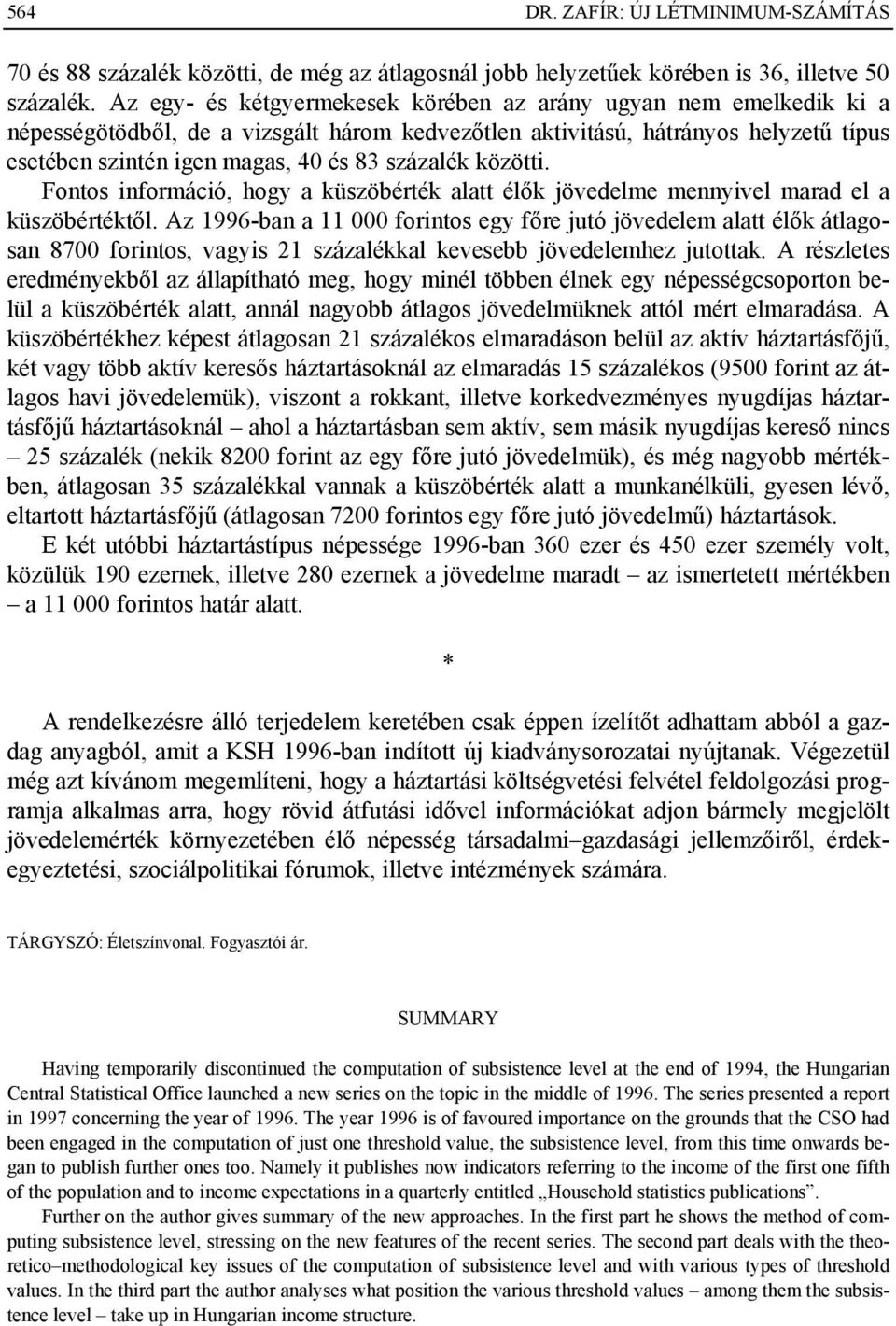 százalék közötti. Fontos információ, hogy a küszöbérték alatt élők jövedelme mennyivel marad el a küszöbértéktől.