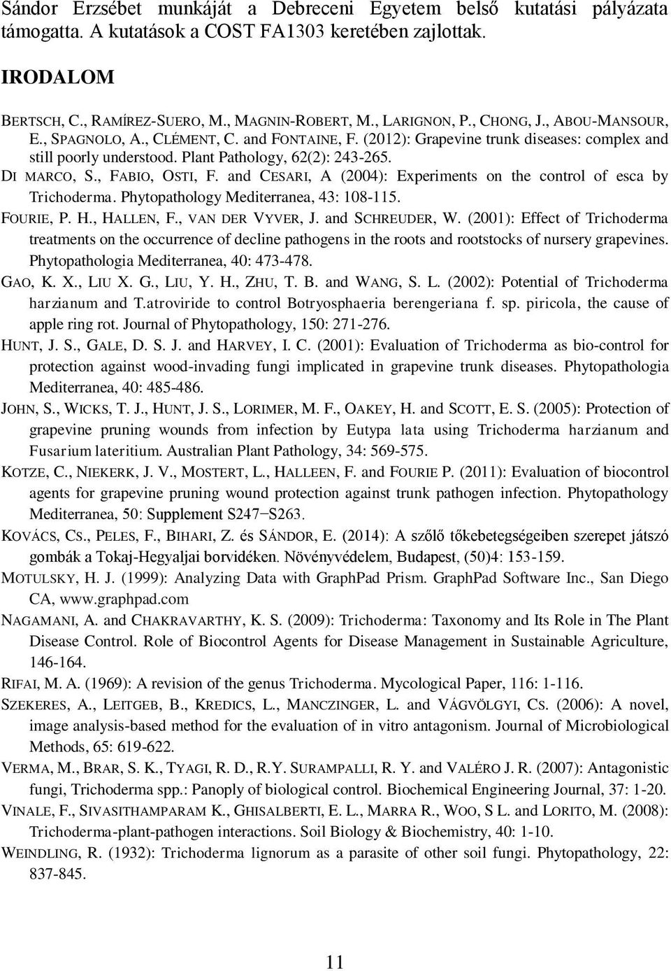 , FABIO, OSTI, F. and CESARI, A (2004): Experiments on the control of esca by Trichoderma. Phytopathology Mediterranea, 43: 108-115. FOURIE, P. H., HALLEN, F., VAN DER VYVER, J. and SCHREUDER, W.