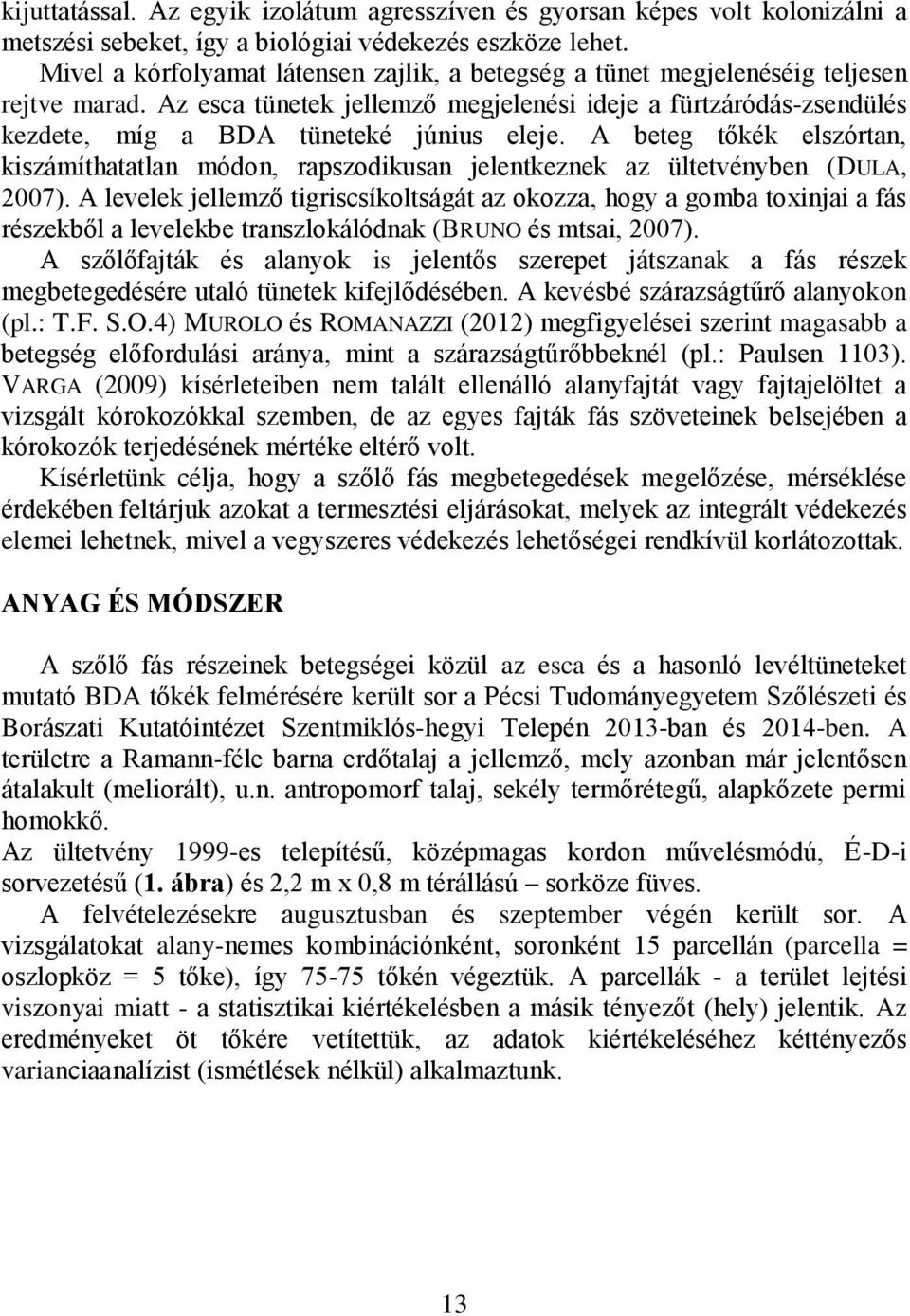 Az esca tünetek jellemző megjelenési ideje a fürtzáródás-zsendülés kezdete, míg a BDA tüneteké június eleje.