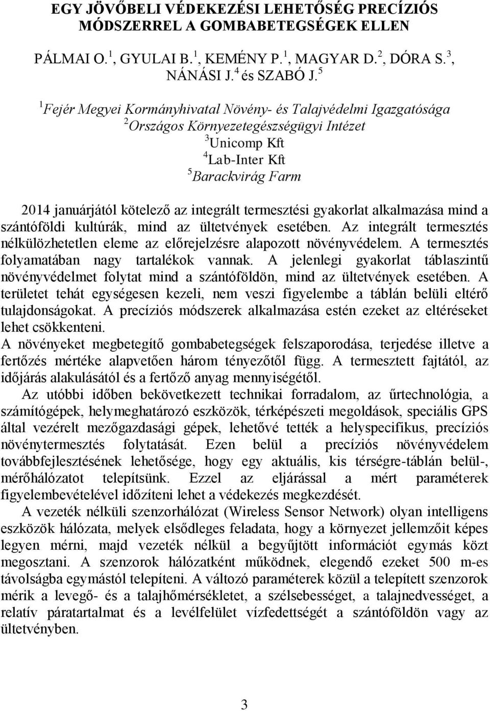 termesztési gyakorlat alkalmazása mind a szántóföldi kultúrák, mind az ültetvények esetében. Az integrált termesztés nélkülözhetetlen eleme az előrejelzésre alapozott növényvédelem.