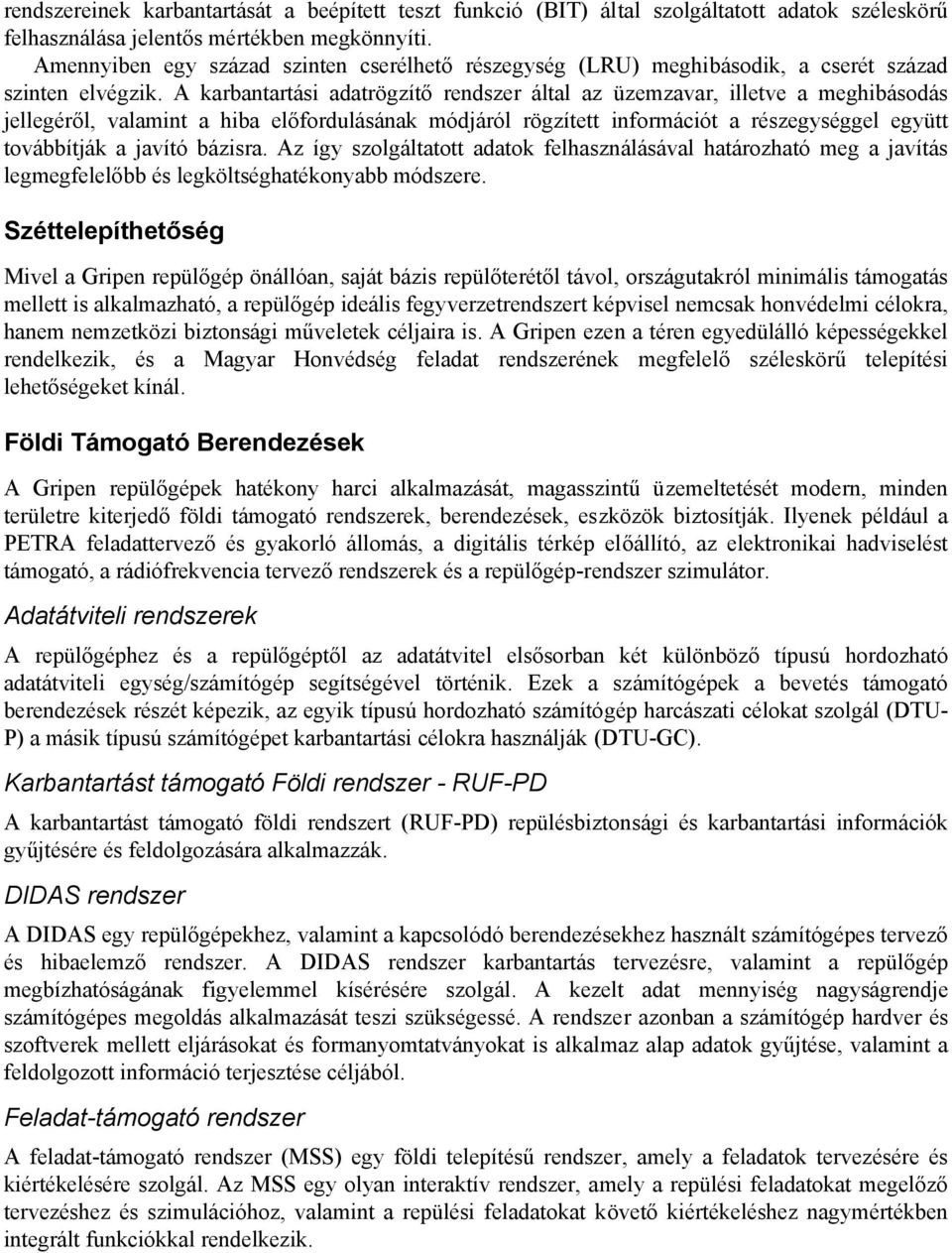 A karbantartási adatrögzítő rendszer által az üzemzavar, illetve a meghibásodás jellegéről, valamint a hiba előfordulásának módjáról rögzített információt a részegységgel együtt továbbítják a javító