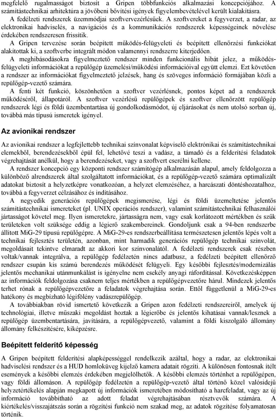 A szoftvereket a fegyverzet, a radar, az elektronikai hadviselés, a navigációs és a kommunikációs rendszerek képességeinek növelése érdekében rendszeresen frissítik.