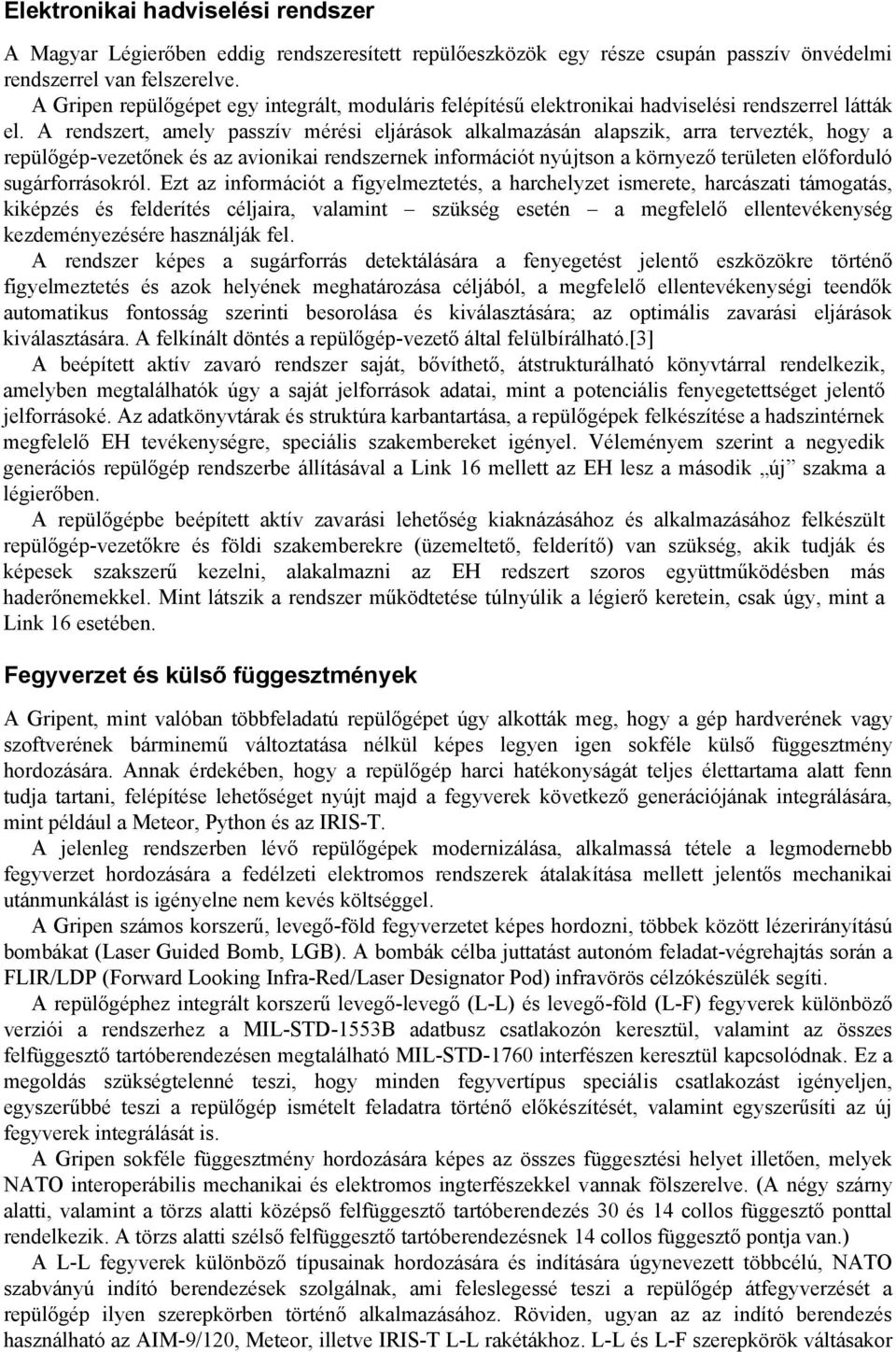 A rendszert, amely passzív mérési eljárások alkalmazásán alapszik, arra tervezték, hogy a repülőgép-vezetőnek és az avionikai rendszernek információt nyújtson a környező területen előforduló