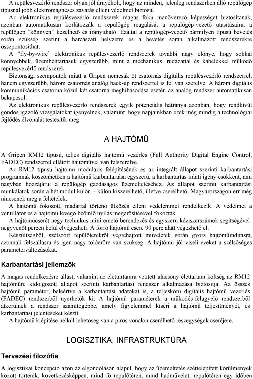 kezelhető és irányítható. Ezáltal a repülőgép-vezető bármilyen típusú bevetés során szükség szerint a harcászati helyzetre és a bevetés során alkalmazott rendszerekre összpontosíthat.