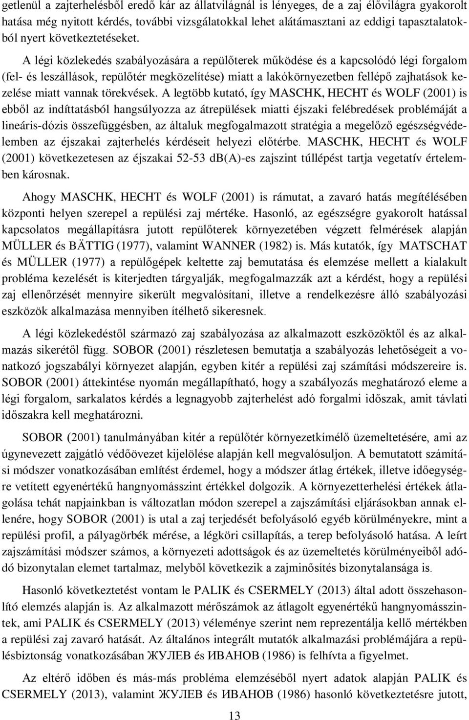 A légi közlekedés szabályozására a repülőterek működése és a kapcsolódó légi forgalom (fel- és leszállások, repülőtér megközelítése) miatt a lakókörnyezetben fellépő zajhatások kezelése miatt vannak