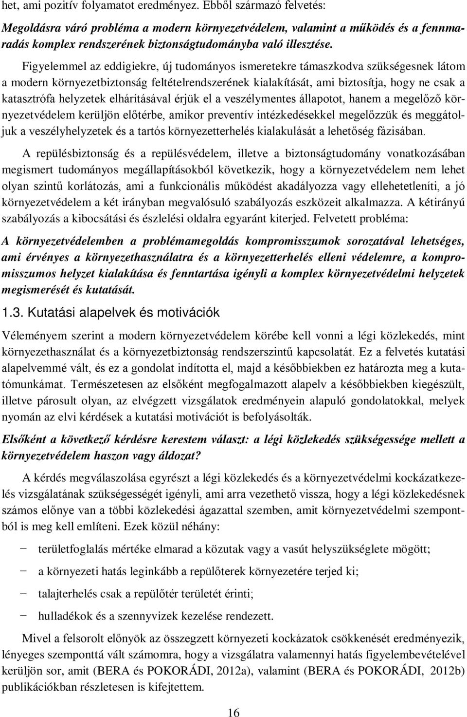 Figyelemmel az eddigiekre, új tudományos ismeretekre támaszkodva szükségesnek látom a modern környezetbiztonság feltételrendszerének kialakítását, ami biztosítja, hogy ne csak a katasztrófa helyzetek