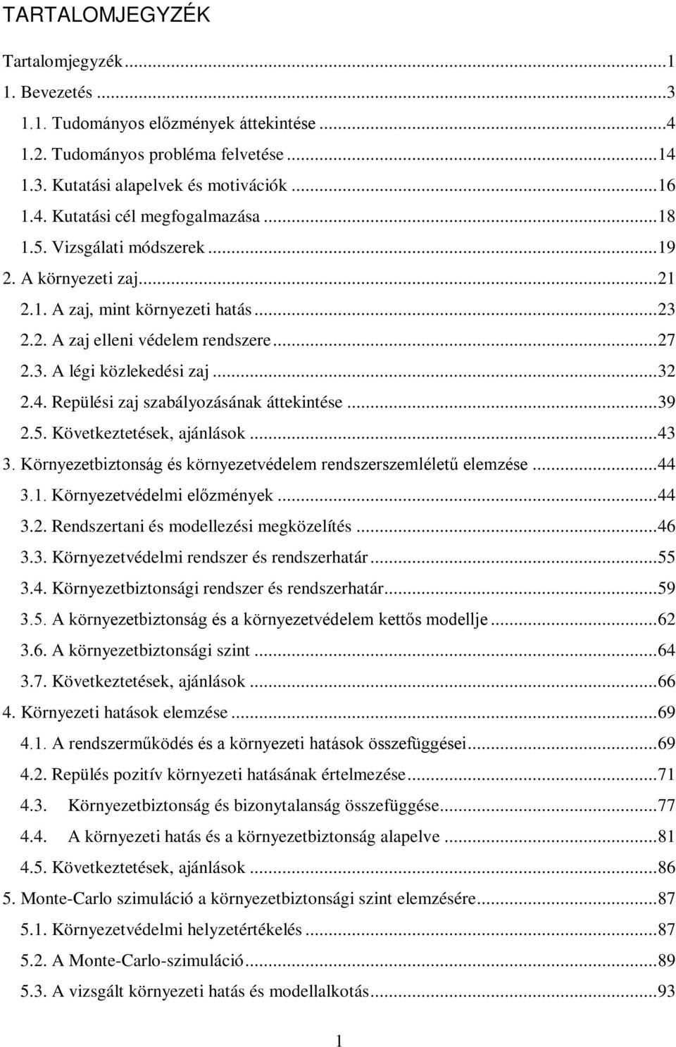 Repülési zaj szabályozásának áttekintése... 39 2.5. Következtetések, ajánlások... 43 3. Környezetbiztonság és környezetvédelem rendszerszemléletű elemzése... 44 3.1. Környezetvédelmi előzmények... 44 3.2. Rendszertani és modellezési megközelítés.