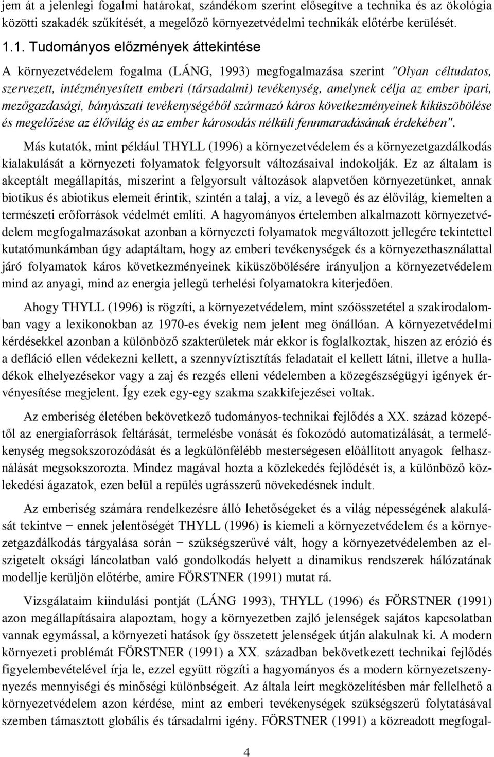 ember ipari, mezőgazdasági, bányászati tevékenységéből származó káros következményeinek kiküszöbölése és megelőzése az élővilág és az ember károsodás nélküli fennmaradásának érdekében".