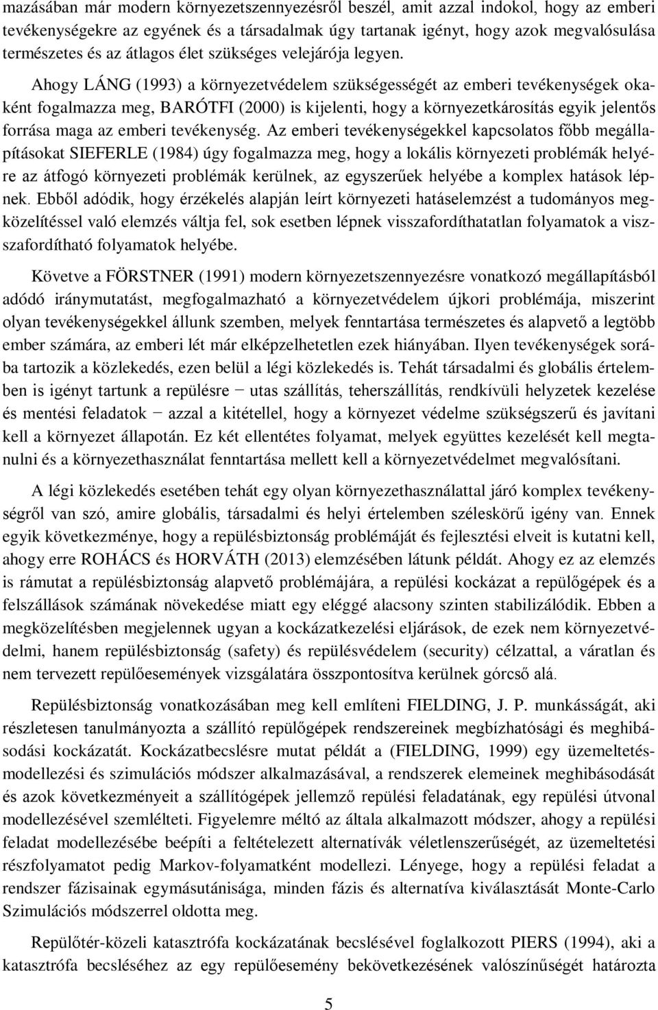 Ahogy LÁNG (1993) a környezetvédelem szükségességét az emberi tevékenységek okaként fogalmazza meg, BARÓTFI (2000) is kijelenti, hogy a környezetkárosítás egyik jelentős forrása maga az emberi